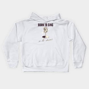 Born to sing in the shower Kids Hoodie